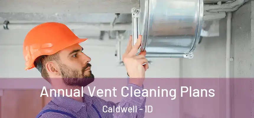  Annual Vent Cleaning Plans Caldwell - ID