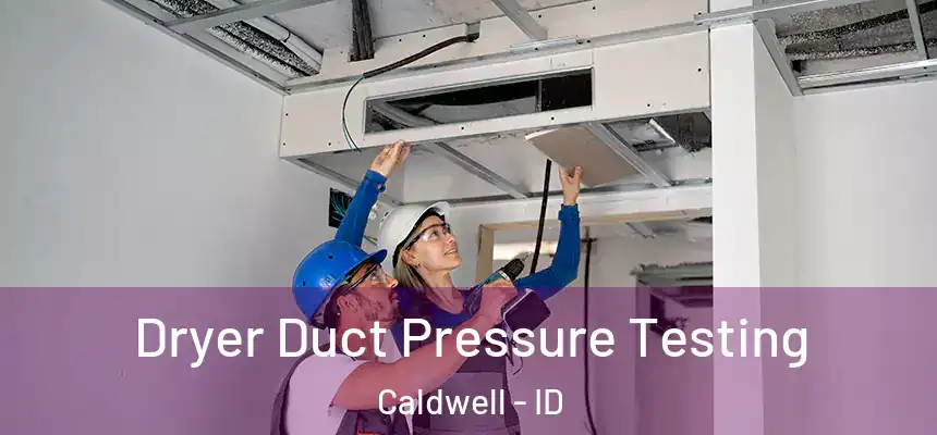 Dryer Duct Pressure Testing Caldwell - ID