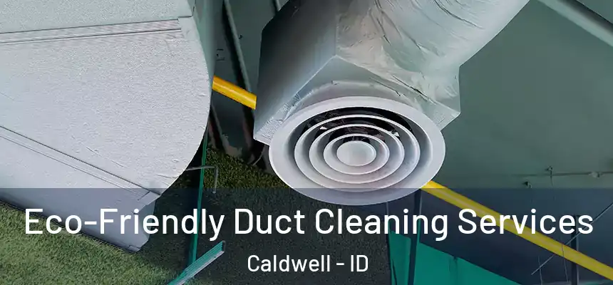  Eco-Friendly Duct Cleaning Services Caldwell - ID