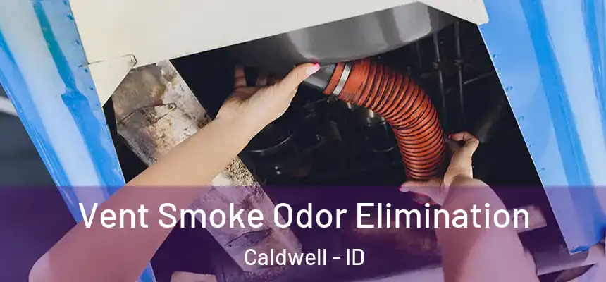 Vent Smoke Odor Elimination Caldwell - ID